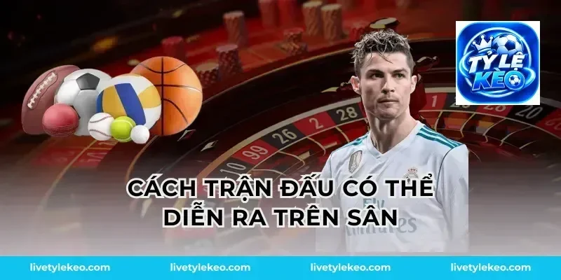Cách trận đấu có thể diễn ra trên sân