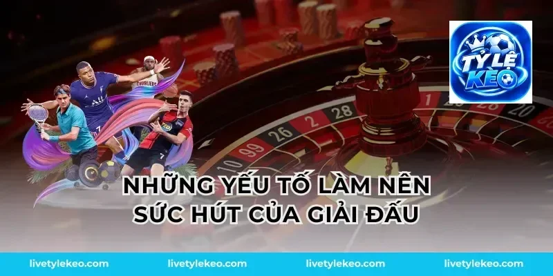 Những yếu tố làm nên sức hút của giải đấu